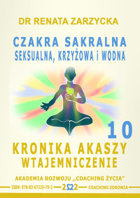Czakra sakralna, krzyżowa, seksualna i wodna. Kronika Akaszy Wtajemniczenie. Cz. 10 - dr Renata Zarzycka - audiobook
