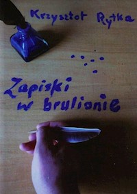 Zapiski w brulione Poetycki notatnik 1973-97 - Rytka Krzysztof - książka