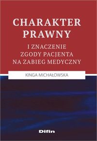 Charakter prawny i znaczenie zgody pacjenta na zabieg medyczny - Kinga Michałowska - książka