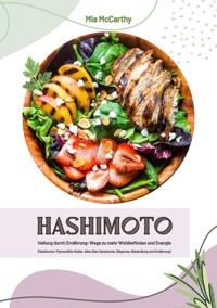 Hashimoto Heilung durch Ernährung: Wege zu mehr Wohlbefinden und Energie (Hashimoto-Thyreoiditis-Guide: Alles über Symptome, Diagnose, Behandlung und Ernährung) - Mia McCarthy - ebook