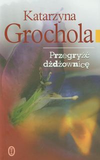 Przegryźć dżdżownicę - Katarzyna Grochola - ebook + książka