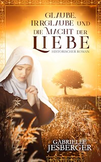Glaube, Irrglaube und die Macht der Liebe - Gabrielle Jesberger-Günther - ebook