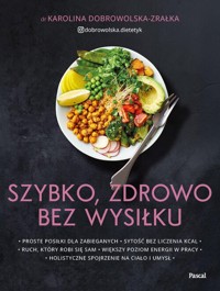 Szybko, zdrowo, bez wysiłku. Proste posiłki dla zabieganych - Dobrowolska-Zrałka Karolina - książka