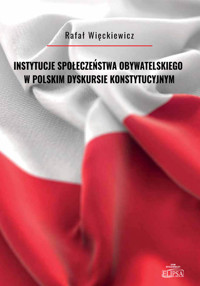Instytucje społeczeństwa obywatelskiego w polskim dyskursie konstytucyjnym - Więckiewicz Rafał - książka