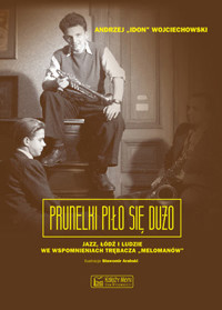 Prunelki piło się dużo. Jazz, Łódź i ludzie we wspomnieniach trębacza `Melomanów` - Andrzej Wojciechowski - książka