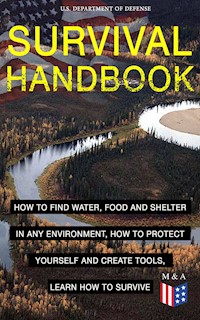 SURVIVAL HANDBOOK - How to Find Water, Food and Shelter in Any Environment, How to Protect Yourself and Create Tools, Learn How to Survive - U.S. Department of Defense - ebook