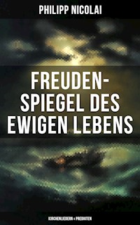 Freuden-Spiegel des ewigen Lebens (Kirchenliedern & Predigten) - Philipp Nicolai - ebook