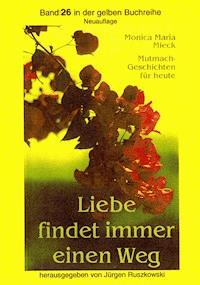 Liebe findet immer einen Weg - Monica Maria Mieck – Herausgeber Jürgen Ruszkowski - ebook