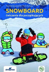 Snowboard. Ćwiczenia dla początkujących - Piotr Kunysz, Urszula Szczepanik - książka