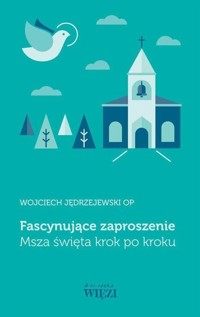 Fascynujące zaproszenie. Msza święta krok po kroku - Wojciech Jędrzejewski - książka