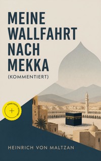Meine Wallfahrt nach Mekka (Kommentiert) - Heinrich von Maltzan - ebook