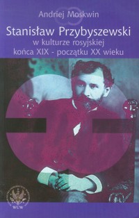 Stanisław Przybyszewski w kulturze rosyjskiej końca XIX - początku XX wieku - Moskwin Andriej - książka