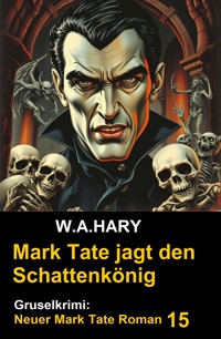 Mark Tate und der Schattenkönig: Gruselkrimi: Neuer Mark Tate Roman 15 - W. A. Hary - ebook