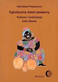 Egzotyczny świat sawanny. Kultura i cywilizacja ludu Hausa - Sławomir Piłaszewicz - ebook
