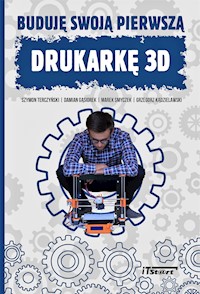 Buduję swoją pierwszą drukarkę 3D - Szymon Terczyński, Damian Gąsiorek, Marek Smyczek, Grzegorz Kądzielawski - ebook