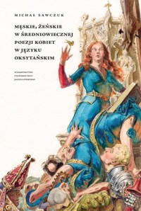 Męskie, żeńskie w średniowiecznej poezji kobiet w języku oksytańskim - Sawczuk Michał - książka