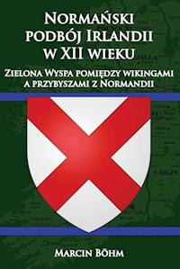 Normański podbój Irlandii w XII wieku - Marcin Bohm - książka