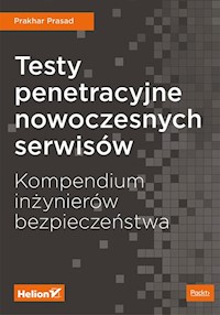 Testy penetracyjne nowoczesnych serwisów Kompendium inżynierów bezpieczeństwa - Prakhar Prasad - książka