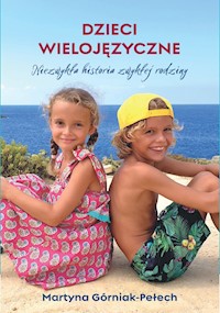 Dzieci wielojęzyczne. Niezwykła historia zwykłej rodziny - Górniak-Pełech Martyna - ebook