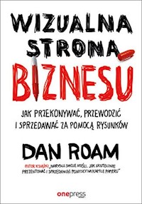 Wizualna strona biznesu Jak przekonywać, przewodzić i sprzedawać za pomocą rysunków - Dan Roam - książka