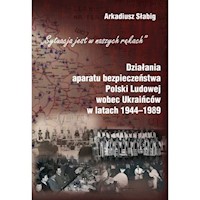 Działania aparatu bezpieczeństwa Polski Ludowej wobec Ukraińców w latach 1944-1989 - Słabig Arkadiusz - książka