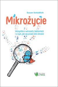 Mikrożycie. Wszystko o wirusach, bakteriach i o tym, jak się przed nimi chronić - Susan Schädlich - książka