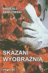 Skazani wyobraźnią - Pawłowski Andrzej - książka