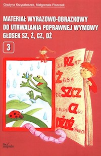 Materiał wyrazowo-obrazkowy do utrwalania poprawnej wymowy głosek sz ż cz dż 3 - Krzysztoszek Grażyna, Piszczek Małgorzata - książka