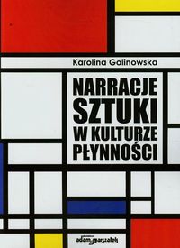 Narracje sztuki w kulturze płynności - Golinowska Karolina - książka