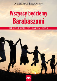 Wszyscy będziemy Barabaszami - Legan Michał - książka