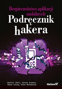 Bezpieczeństwo aplikacji mobilnych. Podręcznik hakera - Chell Dominic, Erasmus Tyrone, Colley Shaun, Whitehouse Ollie - książka