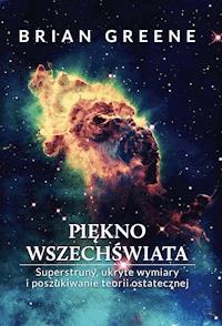 Piękno wszechświata. Superstruny, ukryte wymiary i poszukiwanie teorii ostatecznej - Brian Greene - ebook