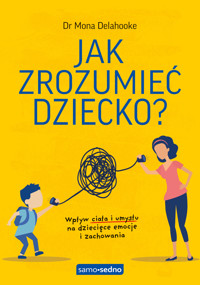 Jak zrozumieć dziecko? Samo Sedno. Wpływ ciała i umysłu na dziecięce emocje i zachowania - dr Mona Delahooke - ebook