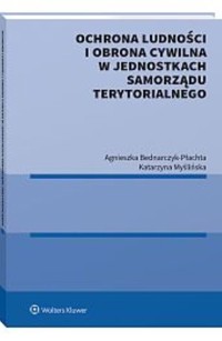 Ochrona ludności i obrona cywilna w jednostkach samorządu terytorialnego - Myślińska Katarzyna, Bednarczyk-Płachta Agnieszka - książka