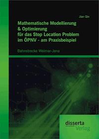 Mathematische Modellierung & Optimierung für das Stop Location Problem im ÖPNV - am Praxisbeispiel: Bahnstrecke Weimar-Jena - Jian Qin - ebook