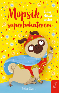 Mopsik, który chciał zostać superbohaterem - Bella Swift - książka