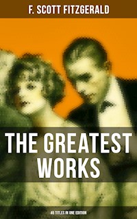 The Greatest Works of F. Scott Fitzgerald - 45 Titles in One Edition - F. Scott Fitzgerald - ebook