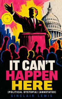 IT CAN'T HAPPEN HERE (Political Dystopia) (Annotated) - Lewis Sinclair - ebook
