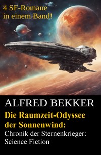 Die Raumzeit-Odyssee der Sonnenwind: Chronik der Sternenkrieger: 4 SF-Romane in einem Band - Alfred Bekker - ebook