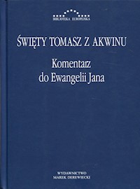 Komentarz do Ewangelii Jana - Święty Tomasz z Akwinu - książka