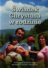 Świadek Chrystusa w rodzinie Podręcznik do nauki religii dla klasy III liceum i technikum -  - książka