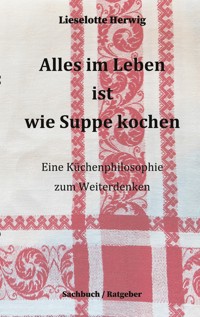 Alles im Leben ist wie Suppe kochen - Lieselotte Herwig - ebook