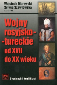 Wojny rosyjsko-tureckie od XVII do XX wieku - Wojciech Morawski, Sylwia Szawłowska - ebook