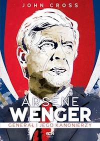 Arsene Wenger Generał i jego Kanonierzy - Cross John - książka