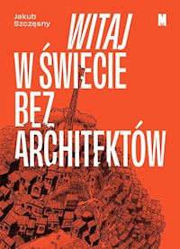 Witaj w świecie bez architektów - Szczęsny Jakub - ebook + książka