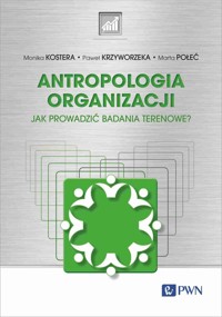 Antropologia organizacji. Jak prowadzić badania terenowe? - Monika Kostera, Paweł Krzyworzeka, Marta Połeć - książka