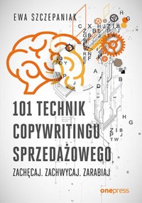 101 technik copywritingu sprzedażowego Zachęcaj. Zachwycaj. Zarabiaj - Szczepaniak Ewa - książka