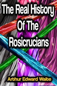 The Real History Of The Rosicrucians - Arthur Edward Waite - ebook