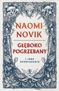 Głęboko pogrzebany i inne opowiadania - Naomi Novik - ebook + książka