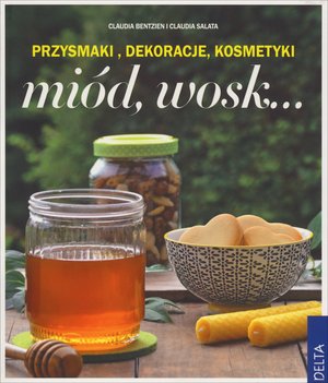 Miód, wosk… Przysmaki, dekoracje, kosmetyki - Claudia Salata, Claudia Benthien - książka